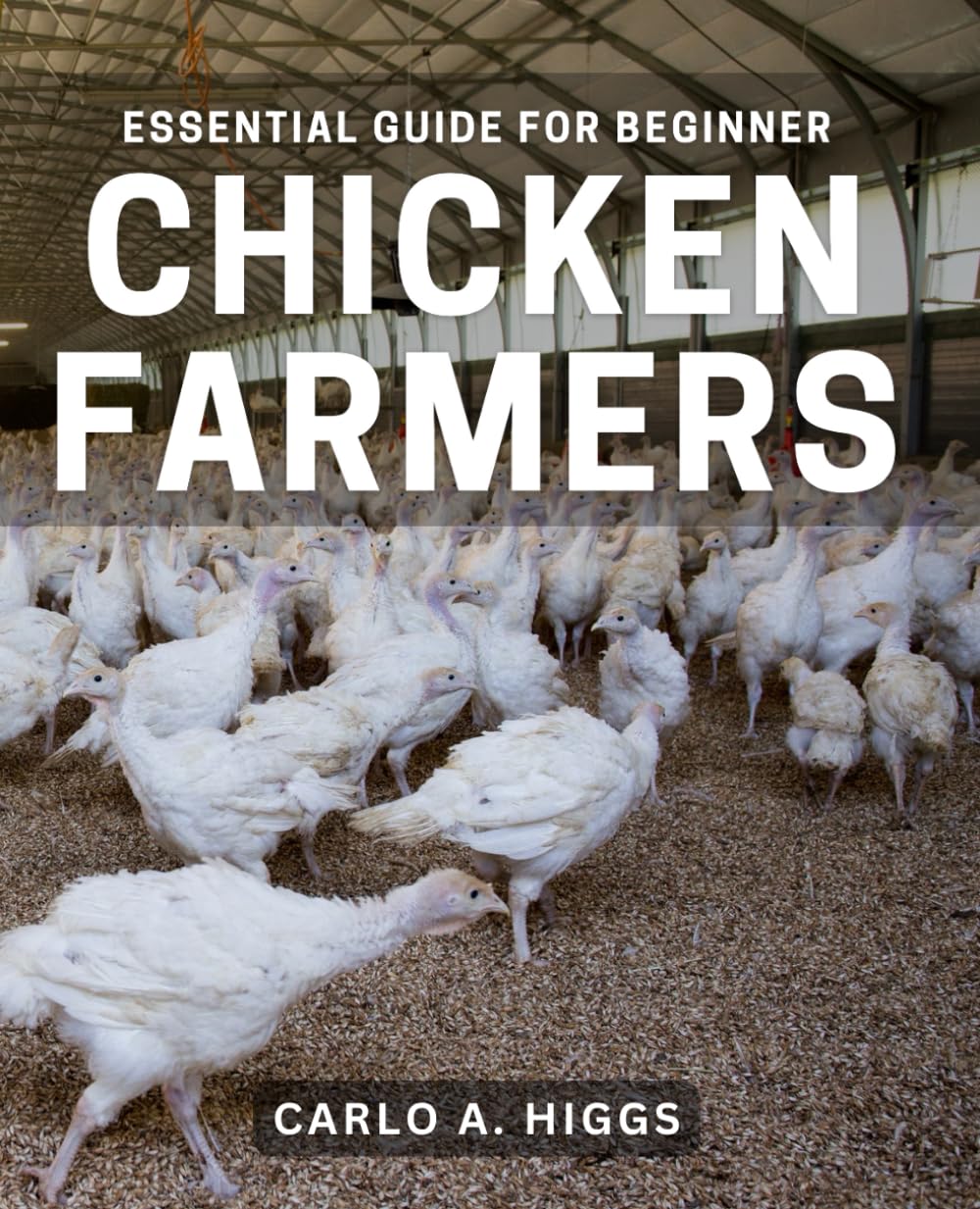 Essential Guide for Beginner Chicken Farmers: The Complete Beginner's Handbook to Successful Chicken Farming
