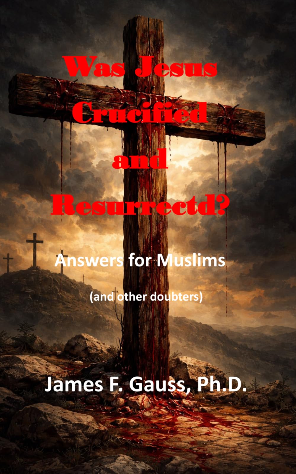 Was Jesus Crucified and Resurrected?: Answers for Muslims (and other doubters)