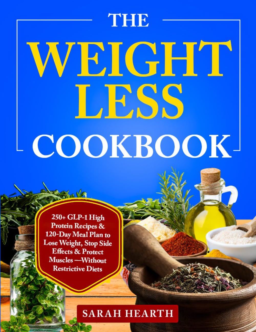 The Weightless Cookbook: 250+ GLP-1 High Protein Recipes & 120-Day Meal Plan to Lose Weight, Stop Side Effects & Protect Muscles —Without Restrictive Diets
