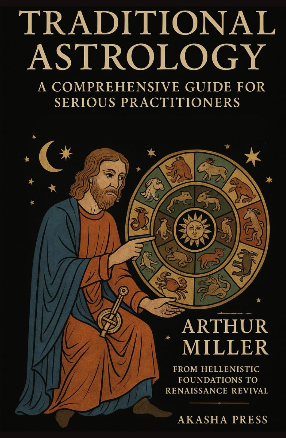 Traditional Astrology: A Comprehensive Guide for Serious Practitioners: From Hellenistic Foundations to Renaissance Revival (The Western Esoteric Tradition: Studies in Ancient Mystery Arts)