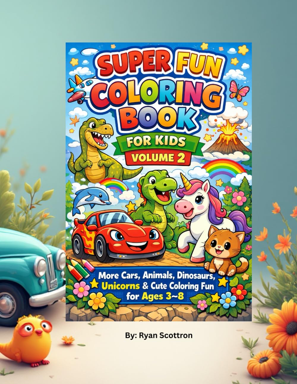 Super Fun Coloring Book For Kids – Volume 2: More Cars, Animals, Dinosaurs, Unicorns & Cute Coloring Fun for Ages 3–8