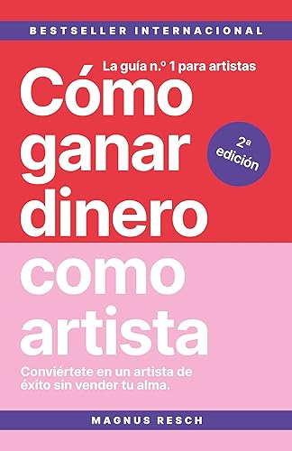 Cómo ganar dinero como artista: Conviértete en un artista de éxito sin vender tu alma. La guía n.º 1 para artistas. (Spanish Edition)