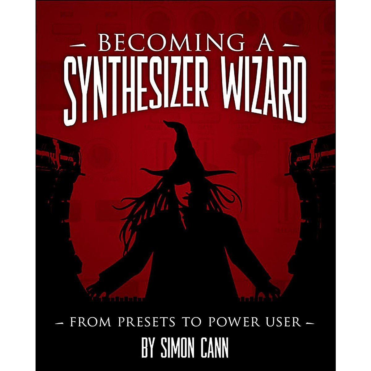 Becoming a Synthesizer Wizard: From Presets to Power User: From the Presets to Power User