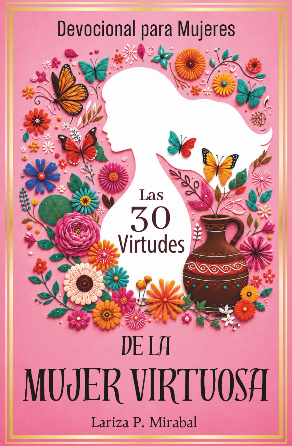 DEVOCIONAL PARA MUJERES: LAS 30 VIRTUDES DE LA MUJER VIRTUOSA: Con actividades, preguntas de reflexión, oraciones, frases de mujeres célebres y espacio para notas.