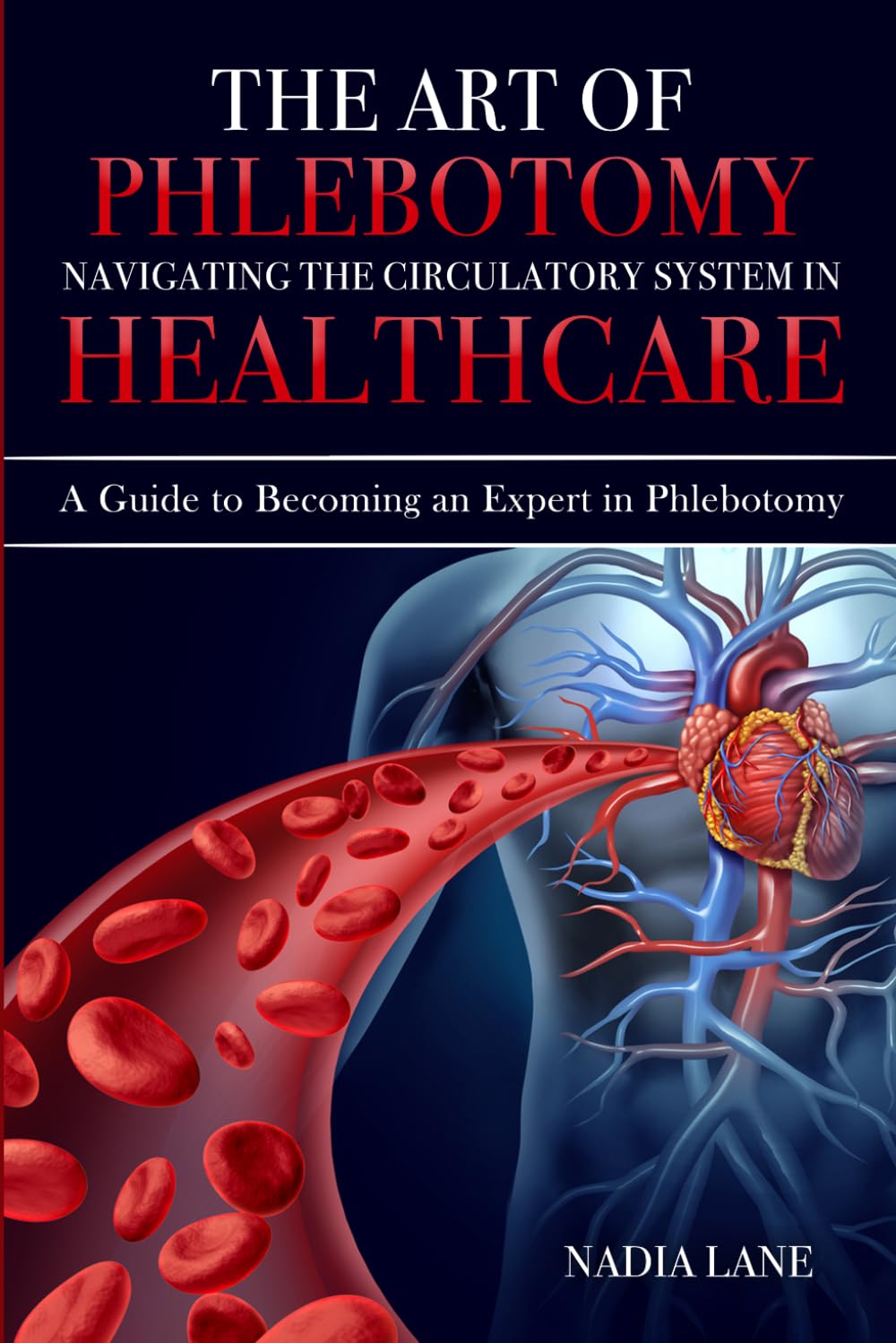 The Art of Phlebotomy: Navigating the Circulatory System in Healthcare: A Guide to Becoming an Expert in Phlebotomy