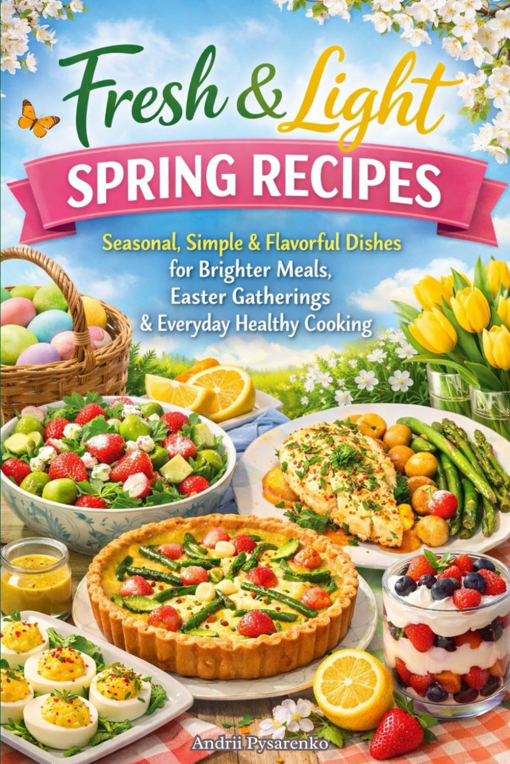 Fresh & Light Spring Recipes: Seasonal, Simple & Flavorful Dishes for Brighter Meals, Easter Gatherings & Everyday Healthy Cooking (Easter & Spring Cookbooks)      Paperback – February 22, 2026