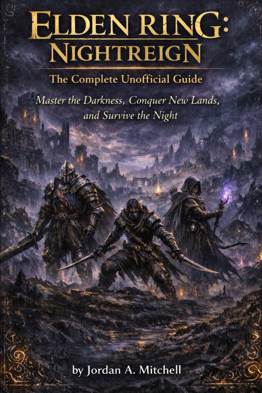 Elden Ring: Nightreign - The Complete Unofficial Guide: Master the Darkness, Conquer New Lands, and Survive the Night