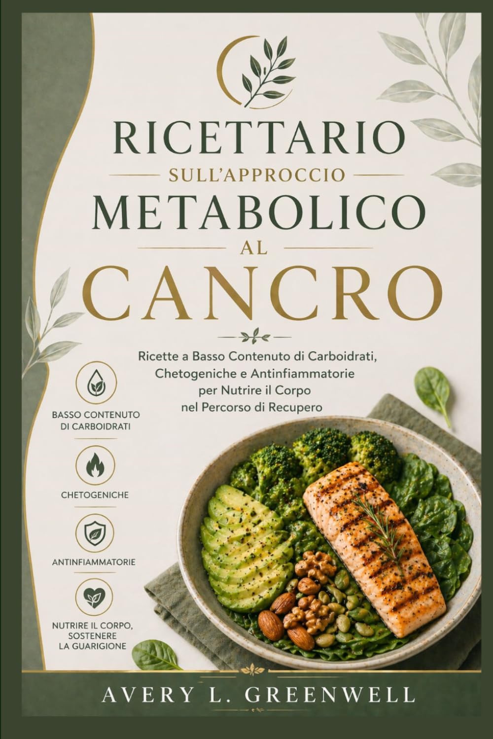 Ricettario sull’Approccio Metabolico al Cancro: Ricette a Basso Contenuto di Carboidrati, Chetogeniche e Antinfiammatorie per Nutrire il Corpo nel Percorso di Recupero