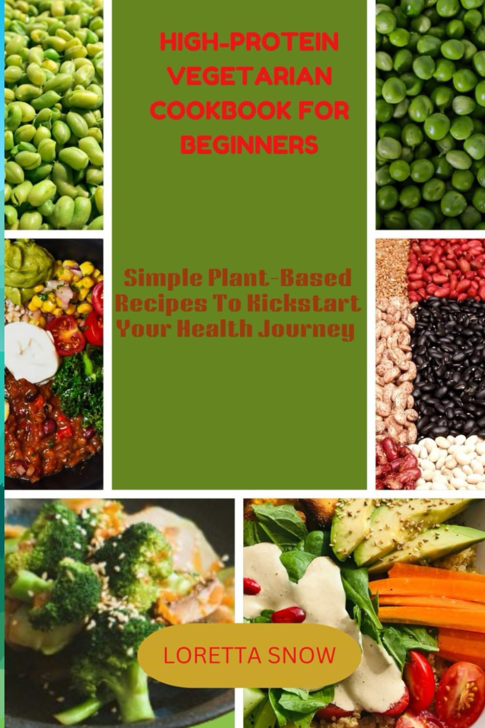 HIGH-PROTEIN VEGETARIAN COOKBOOK FOR BEGINNERS: Simple plant-Based Recipes to Kickstart Your Health Journey