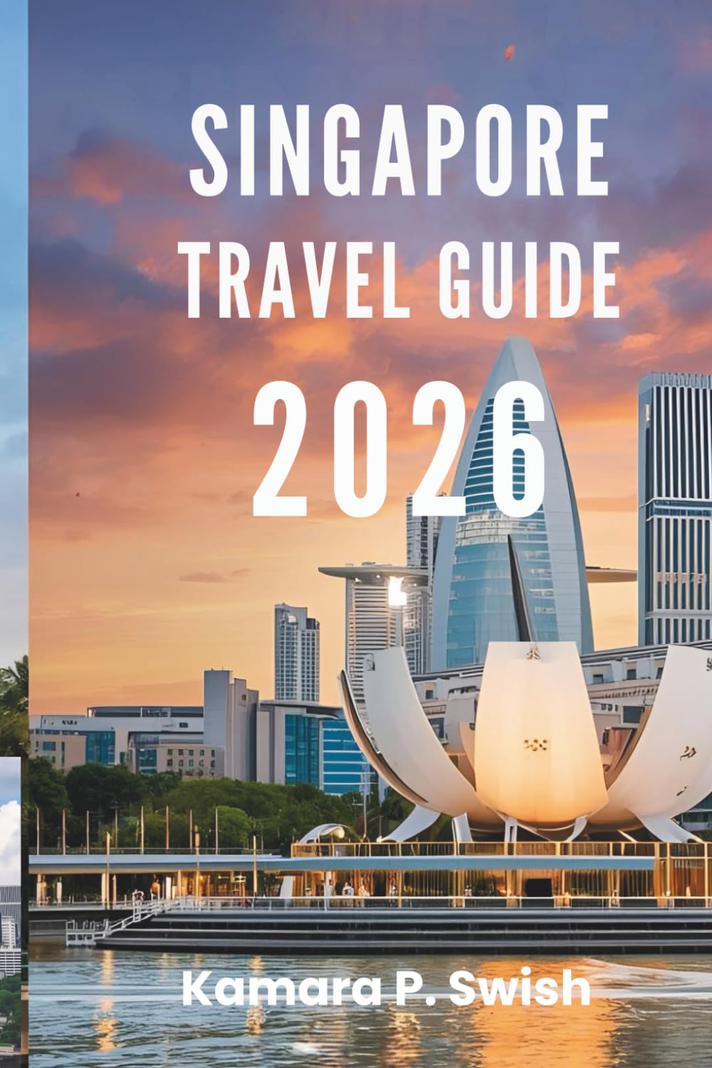 SINGAPORE TRAVEL GUIDE 2026: "From Skyscrapers to Gardens: Explore Asia's Urban Oasis"