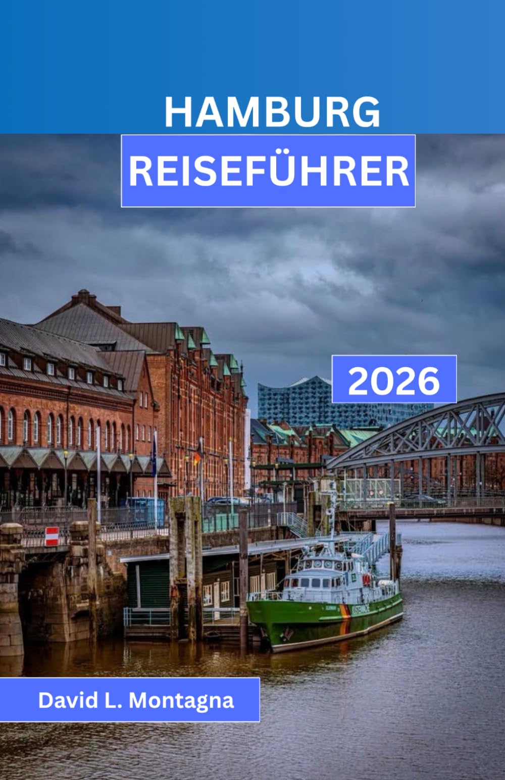 HAMBURG REISEFÜHRER 2026: Erkunden Sie eine Hafenstadt wie ein souveräner Besucher mit einfachen Reiserouten, Tipps zum öffentlichen Nahverkehr, ... zu barrierefreien Sehenswürdigkeiten