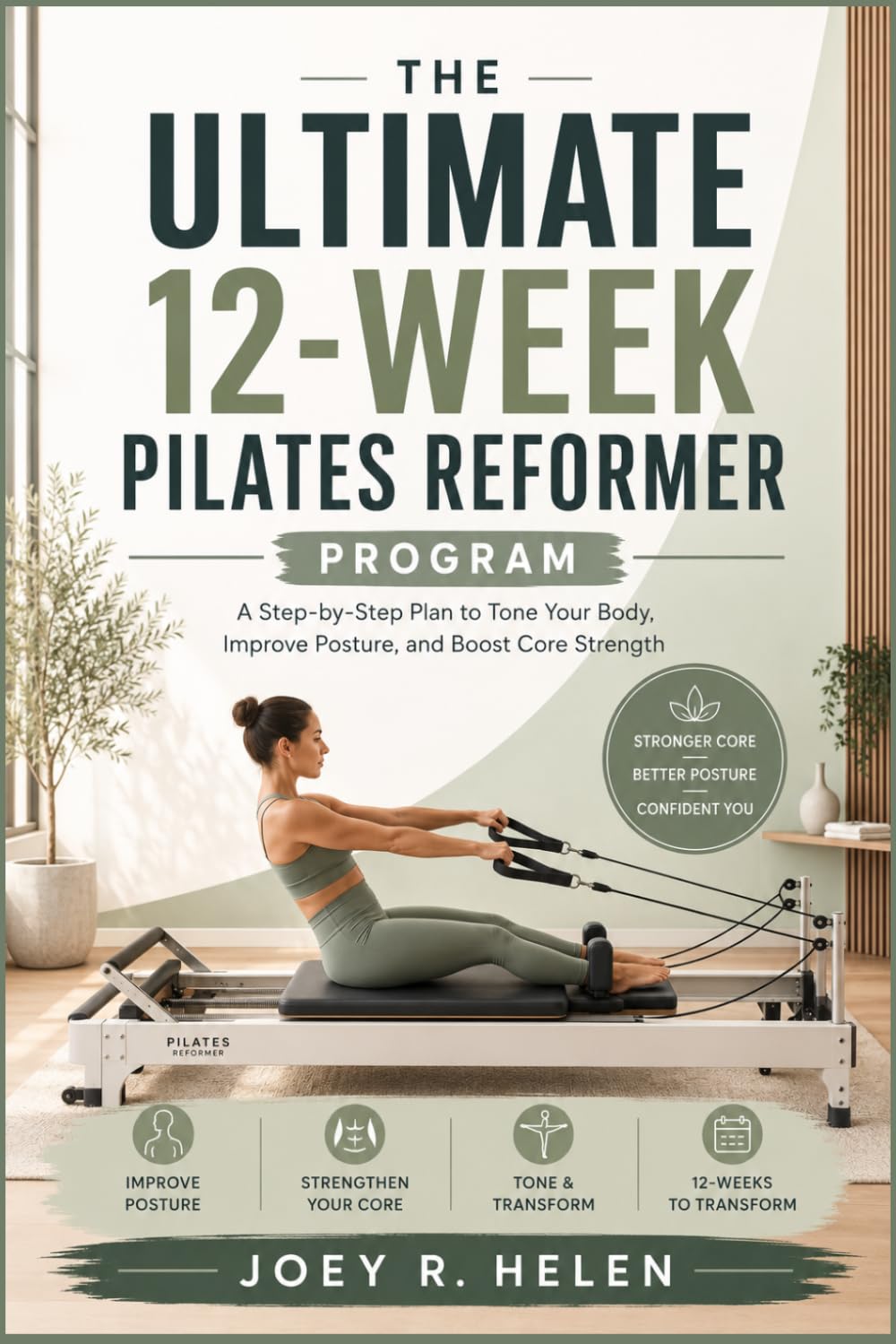 THE ULTIMATE 12-WEEK PILATES REFORMER PROGRAM: A Step-by-Step Plan to Tone Your Body, Improve Posture, and Boost Core Strength