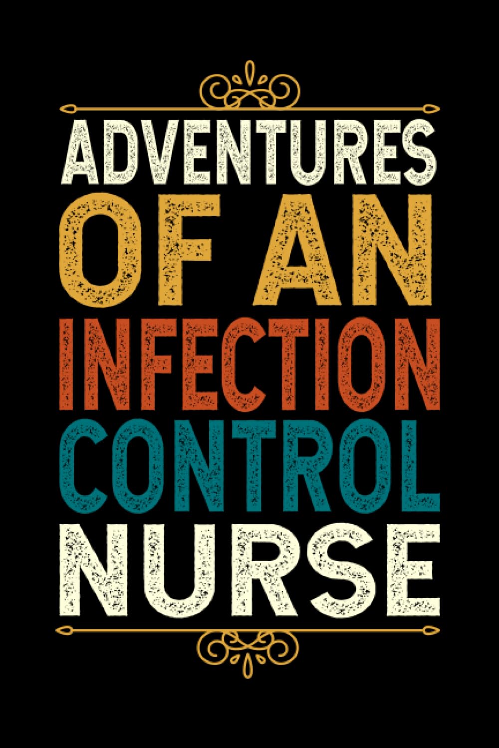 Adventures Of A INFECTION CONTROL NURSE: Funny INFECTION CONTROL NURSE Gift, 6*9, 100 pages, Blank Lined Coworker Notebook & Journal | Funny Gifts for ... Office Journals for INFECTION CONTROL NURSE