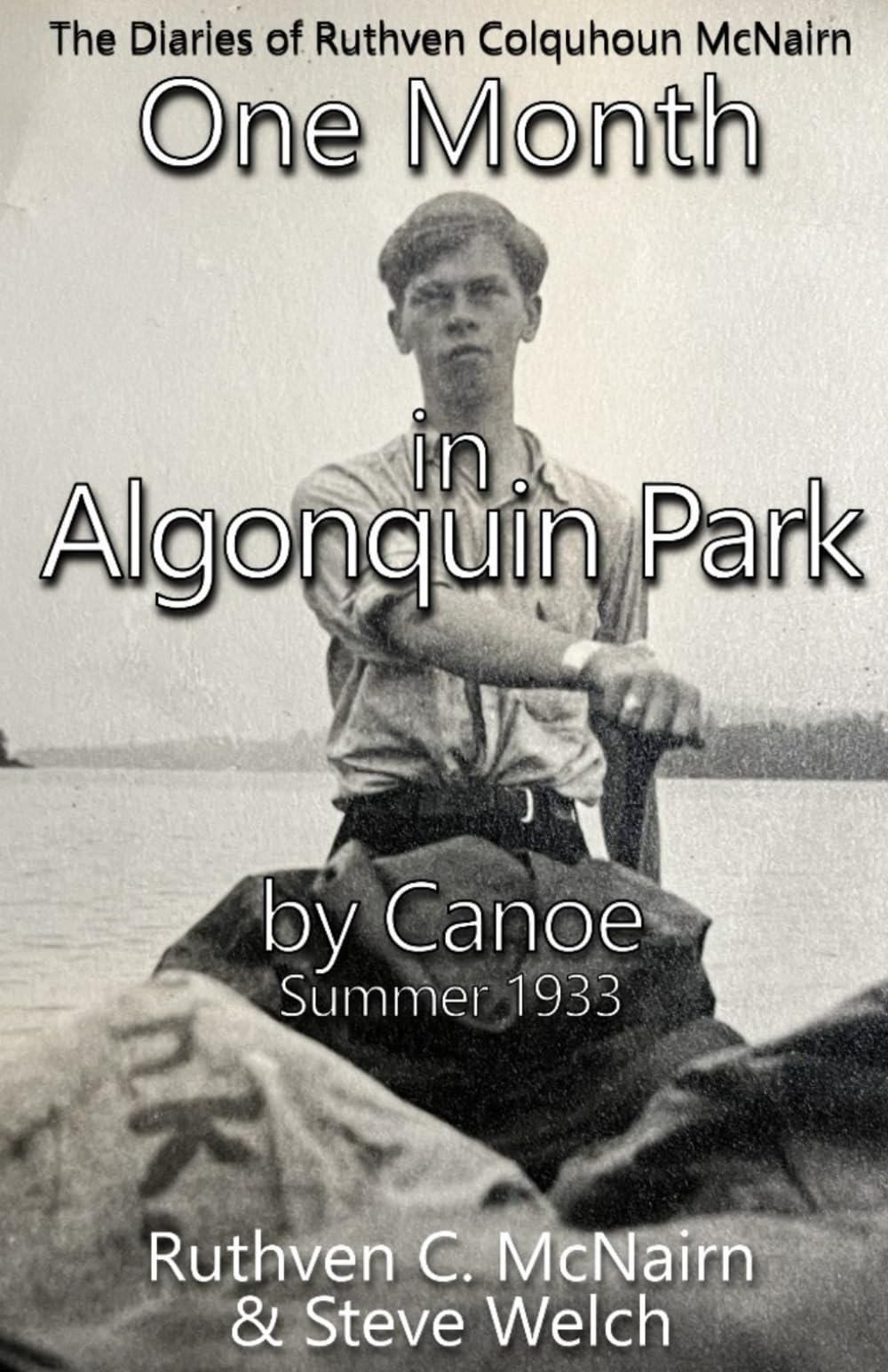 One Month in Algonquin Park by Canoe Summer 1933 (The Diaries of Ruthven Colquhoun McNairn)