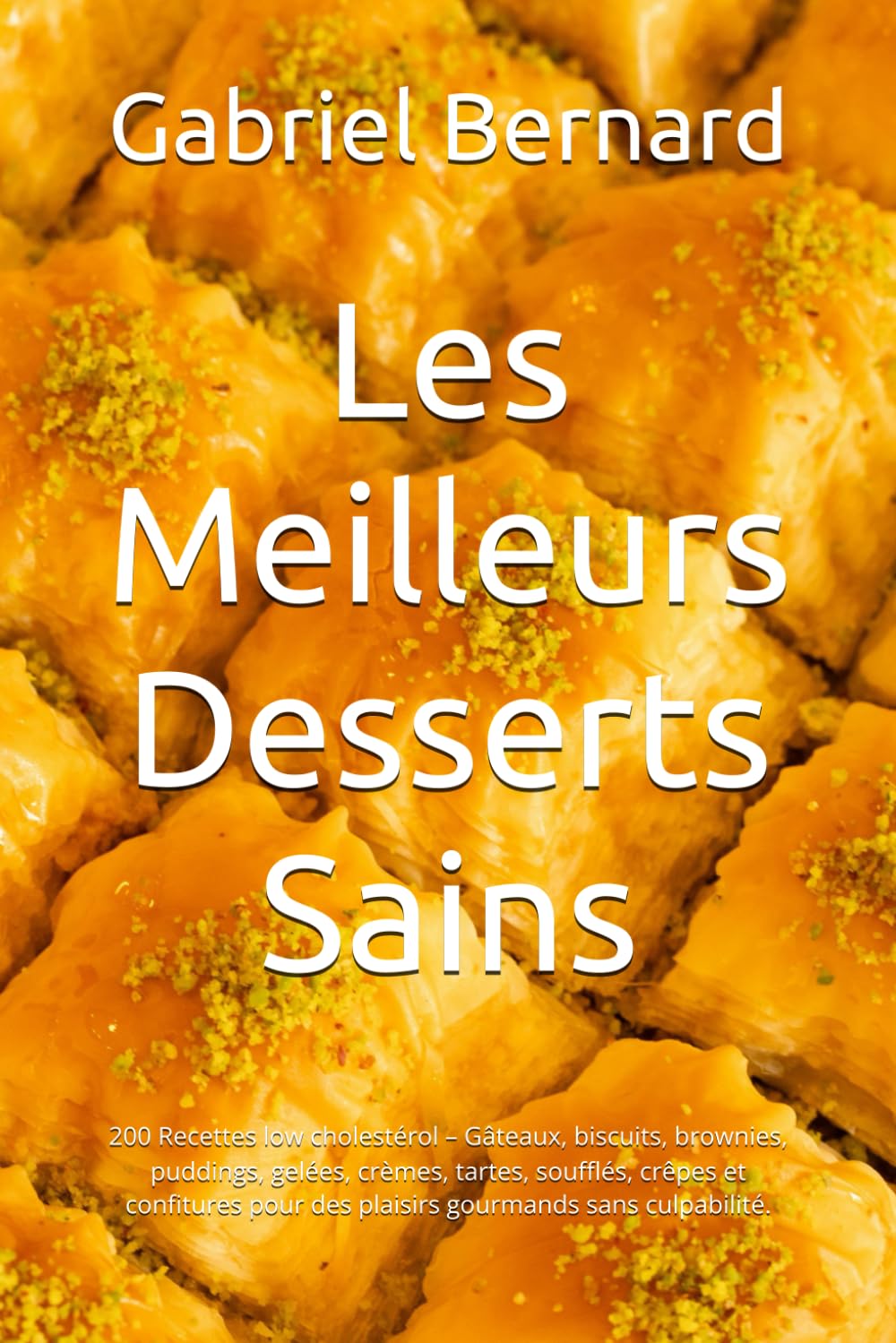 Les Meilleurs Desserts Sains: 200 Recettes low cholestérol – Gâteaux, biscuits, brownies, puddings, gelées, crèmes, tartes, soufflés, crêpes et confitures pour des plaisirs gourmands sans culpabilité.