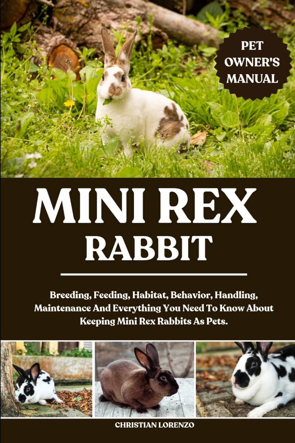 MINI REX RABBIT: Breeding, Feeding, Habitat, Behavior, Handling, Maintenance And Everything You Need To Know About Keeping Mini Rex Rabbits As Pets.
