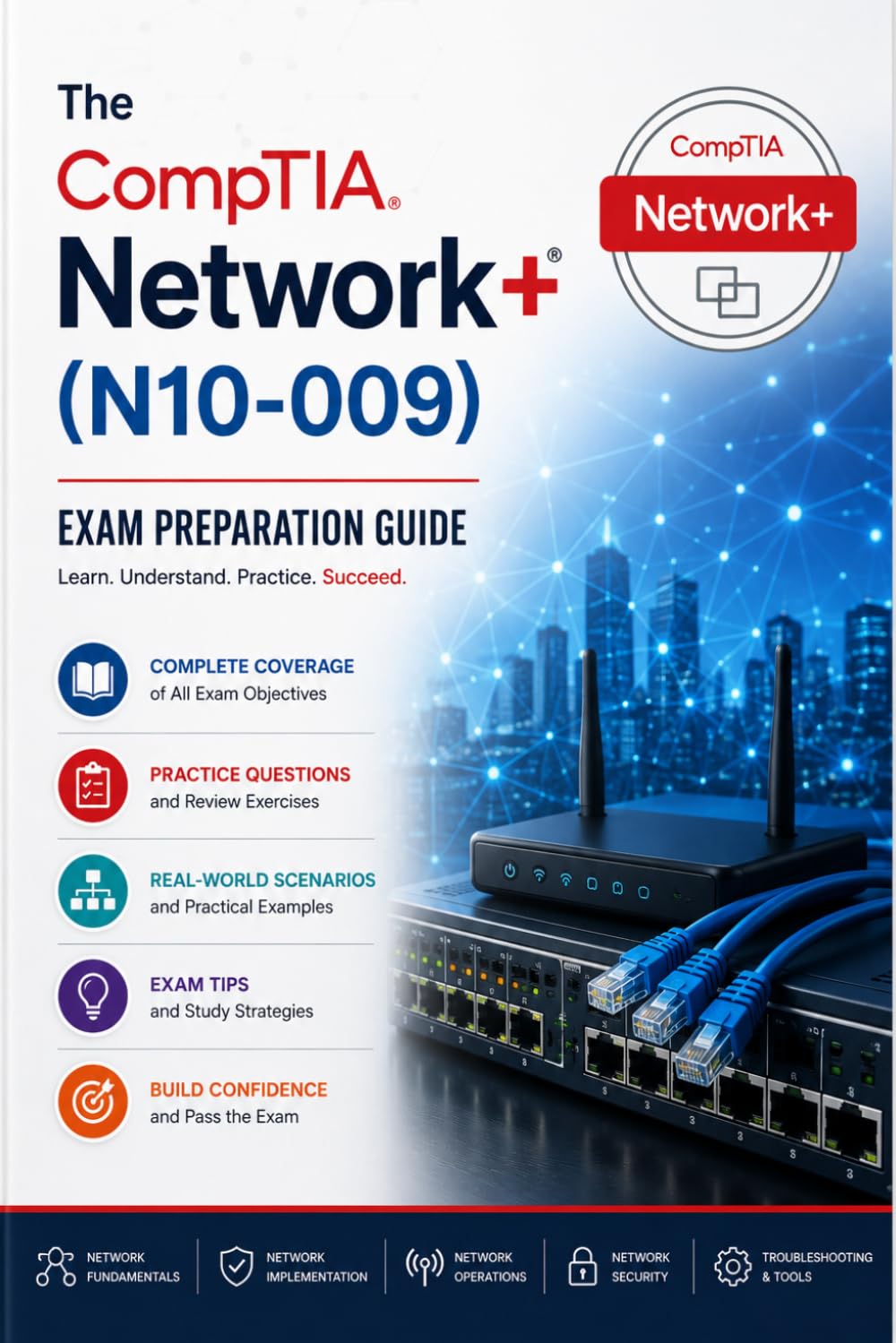 The CompTIA Network+ (N10-009) Exam Preparation Guide: Master Networking Concepts, Implementation, Operations, Security, and Troubleshooting for the CompTIA Network+ Certification