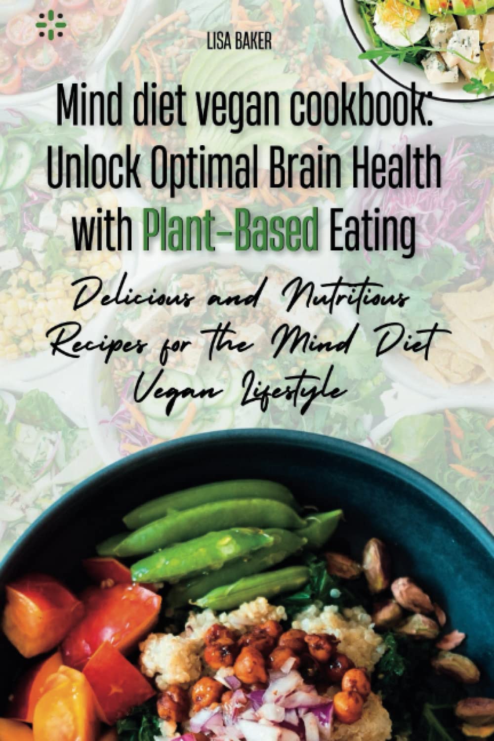 Mind diet vegan cookbook: Unlock Optimal Brain Health with Plant-Based Eating: Delicious and Nutritious Recipes for the Mind Diet Vegan Lifestyle