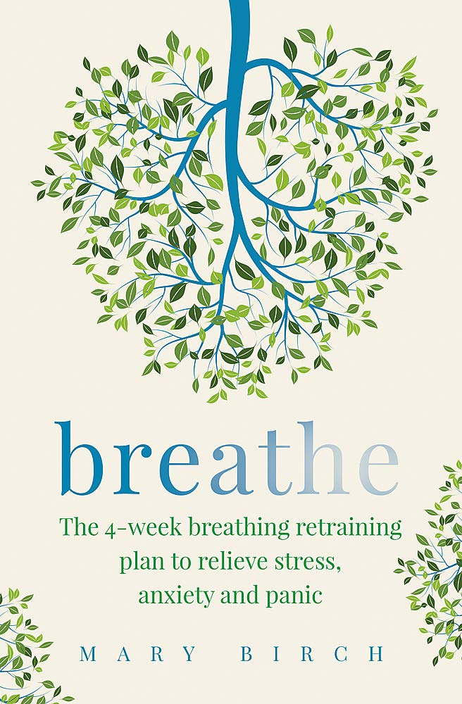 Breathe: The 4-Week Breathing Retraining Plan to Relieve Stress, Anxiety and Panic