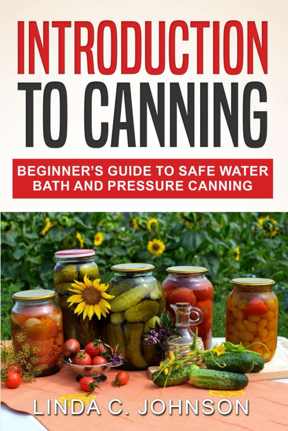 Introduction to Canning: Beginner’s Guide to Safe Water Bath and Pressure Canning (Preppers Canning and Preserving For Beginners Book)