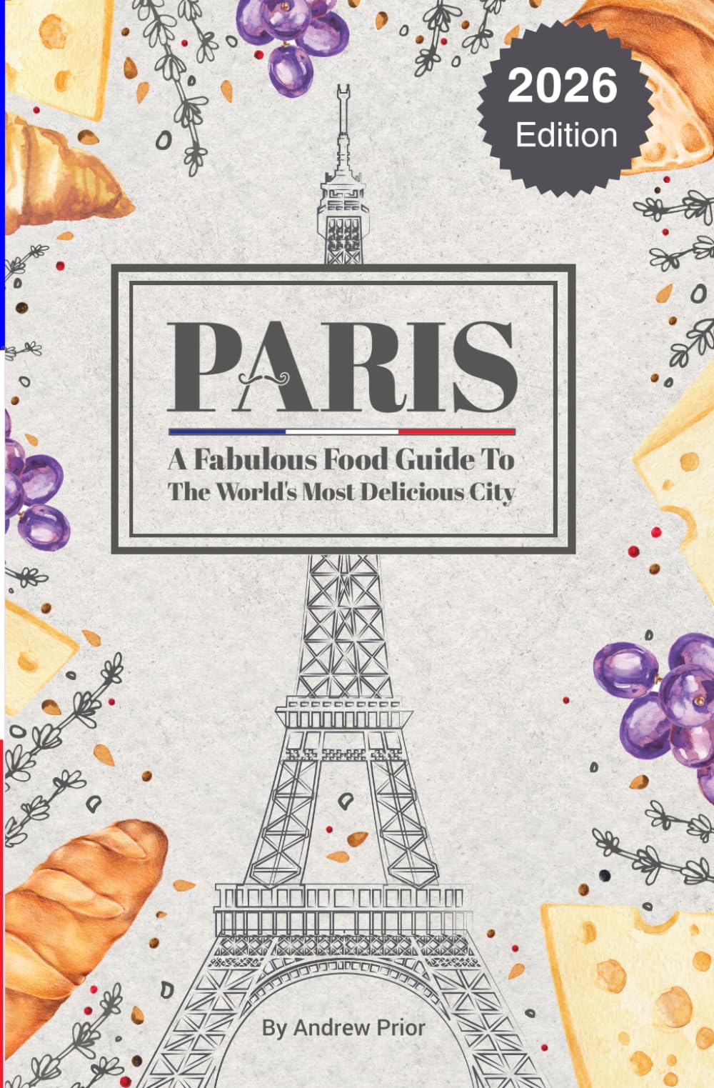 Paris: A Fabulous Food Guide to the World's Most Delicious City