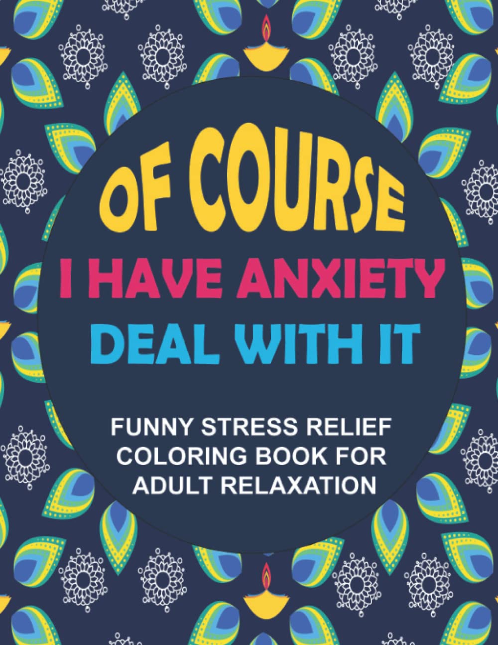 Ofcourse I Have Anxiety Deal With It: Funny Stress Relief Coloring Book For Adult Relaxation