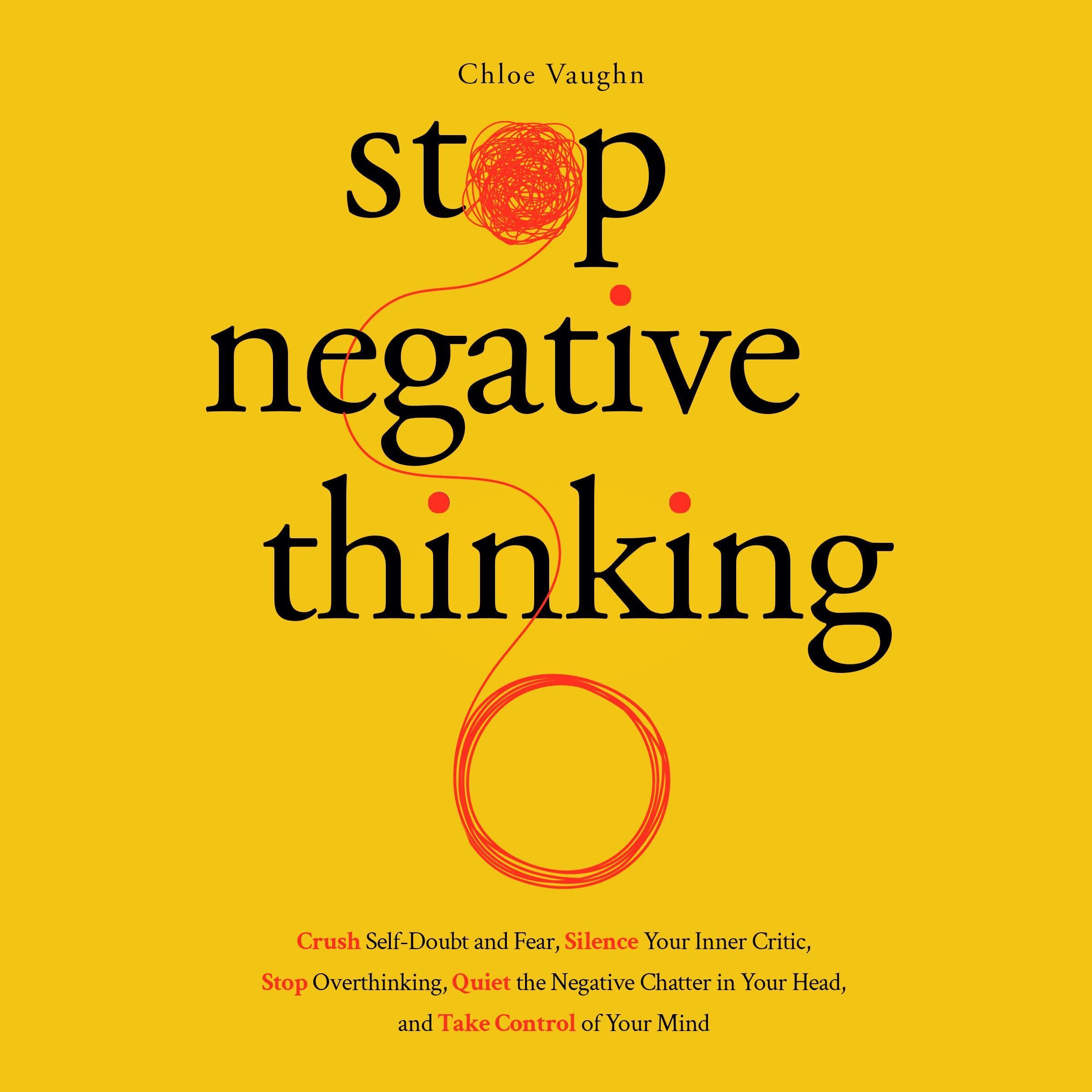 Cover art for Stop Negative Thinking, Crush Self-Doubt and Fear, Silence Your Inner Critic, Stop Overthinking, Quiet the Negative Chatter in Your Head, and Take Control of Your Mind