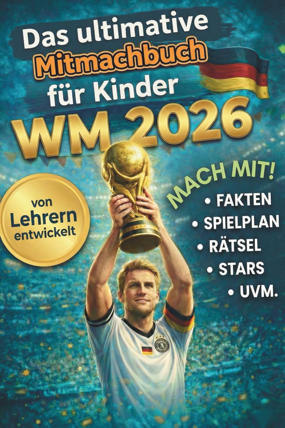 Deutschland wird Weltmeister 2026 - Das große WM 2026 Fußball Mitmachbuch für Kinder (inkl. Spielplan, Rätseln, Fakten, Quiz und Spaß) | Fußball Geschenke für Jungs und Fußballfans