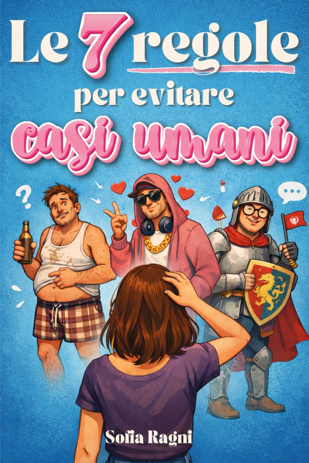 LE 7 REGOLE PER EVITARE CASI UMANI: Come smettere di attrarre uomini sbagliati, ritrovare l'autostima e scegliere relazioni sane