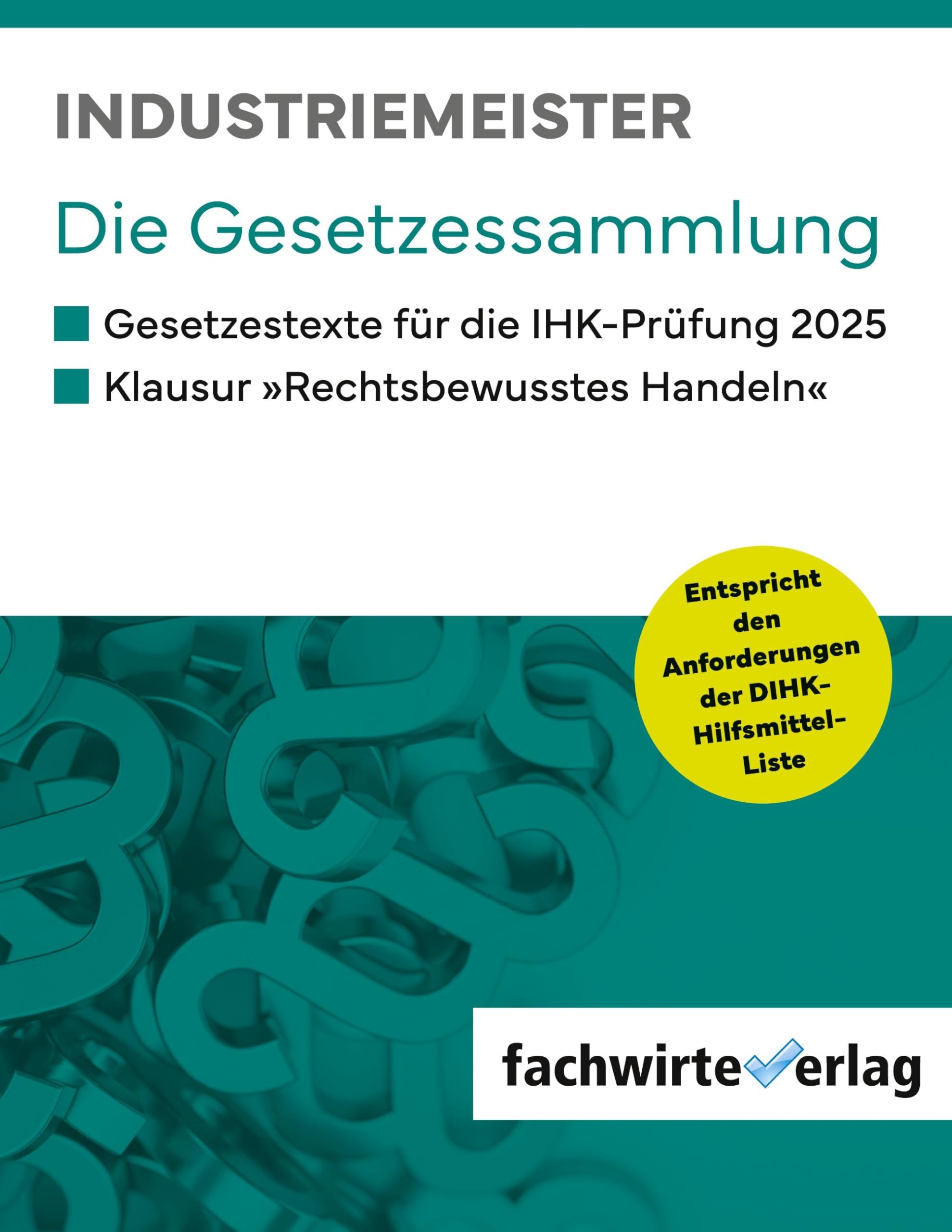 Industriemeister - Die Gesetzessammlung: Gesetzestexte IHK-Prüfungen 2025