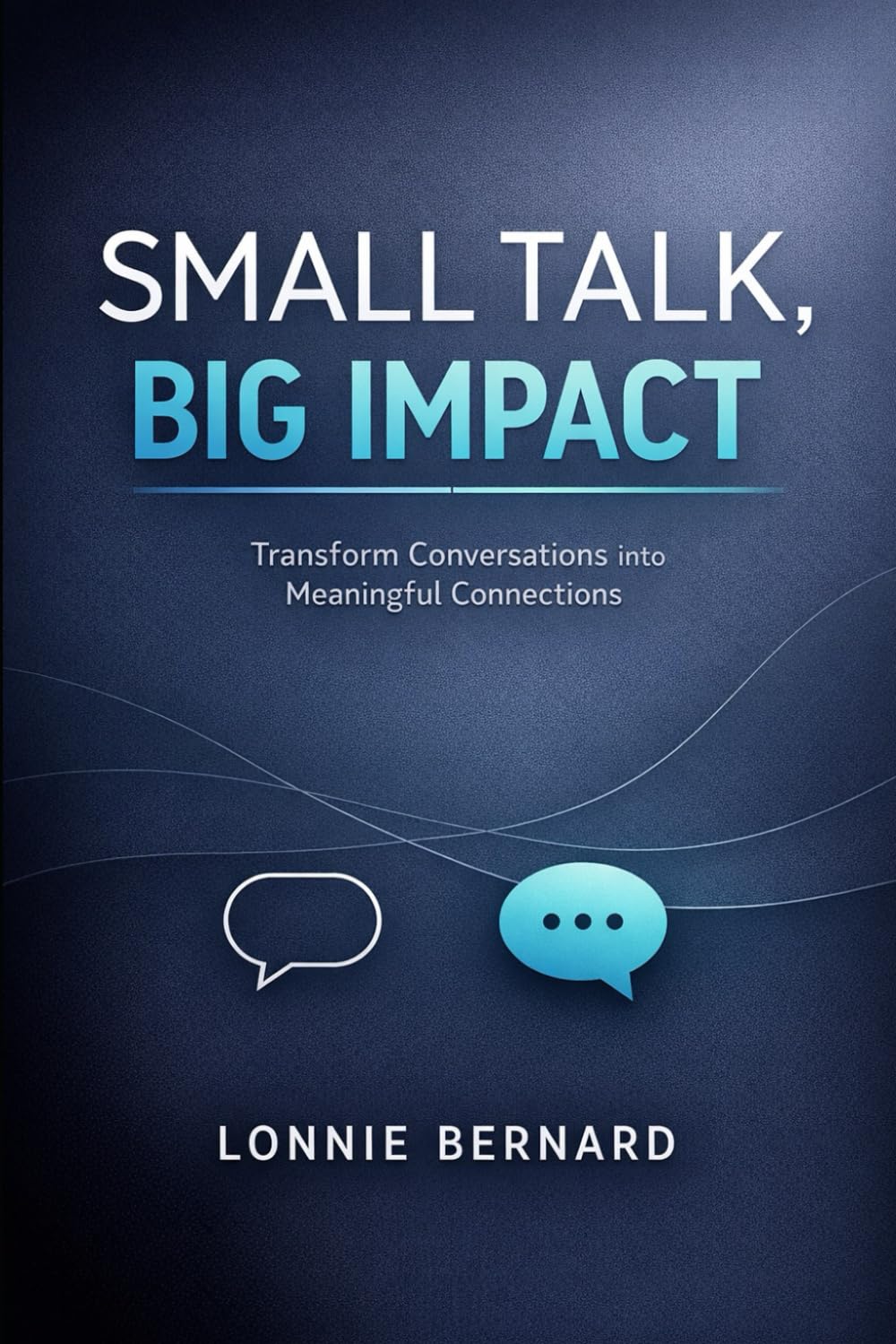 Small Talk, Big Impact: Transform Conversations Into Meaningful Connetions (The Introverts Guide to Dating)