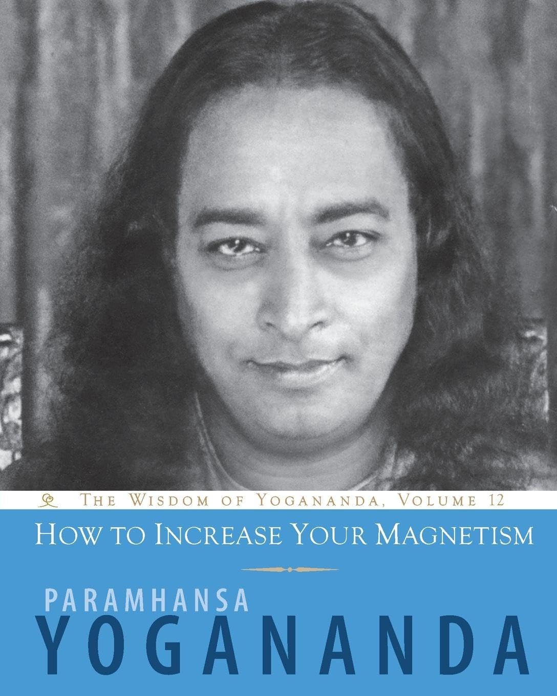 How to Increase Your Magnetism (Wisdom of Yogananda)