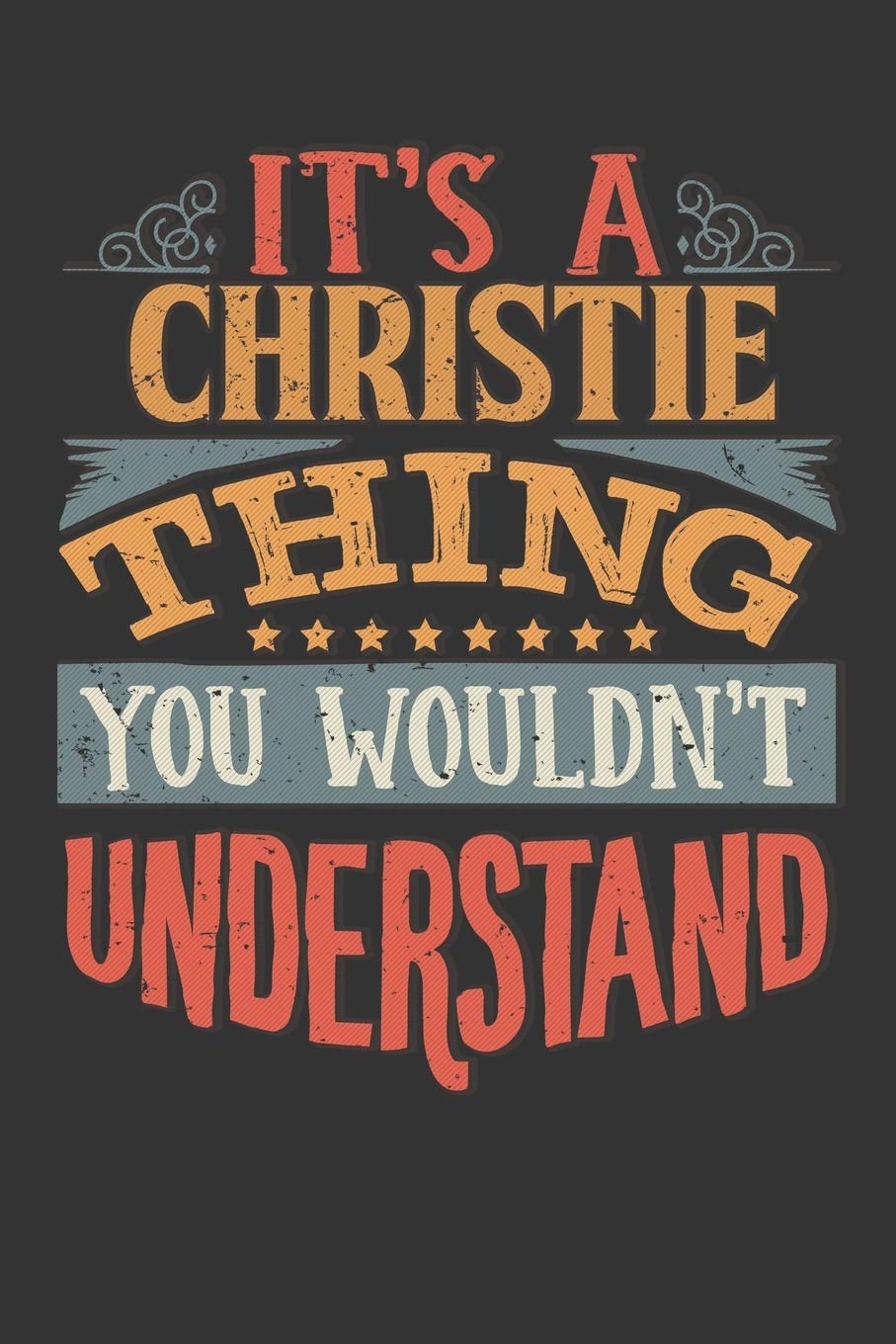 Its A Christie Thing You Wouldnt Understand: Christie Diary Planner Notebook Journal 6x9 Personalized Customized Gift For Someones Surname Or First Name is Christie