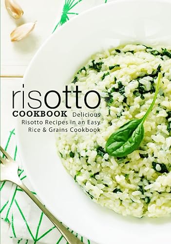Risotto Cookbook: Delicious Risotto Recipes in an Easy Rice &amp; Grains Cookbook