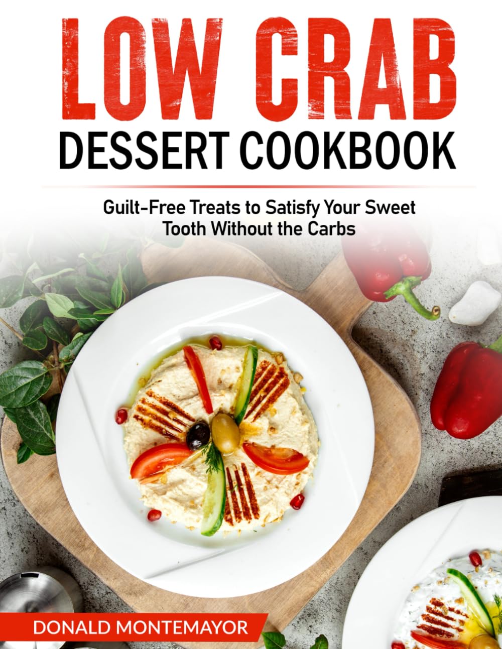 Low Crab Dessert Cookbook: Guilt-Free Treats to Satisfy Your Sweet Tooth Without the Carbs