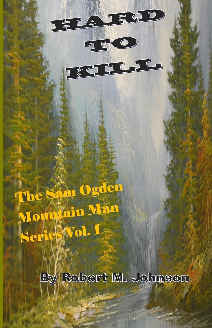 Hard To Kill: The Sam Ogden Mountain Man Series Vol. I