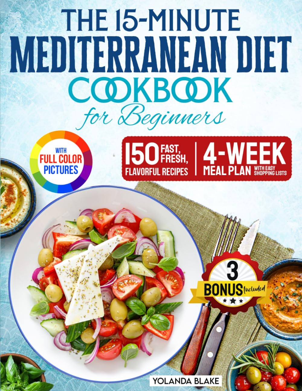 The 15-minute Mediterranean Diet Cookbook for Beginners: 150 Fast, Fresh, and Flavorful Recipes with 4-week Meal Plan and Easy Shopping Lists