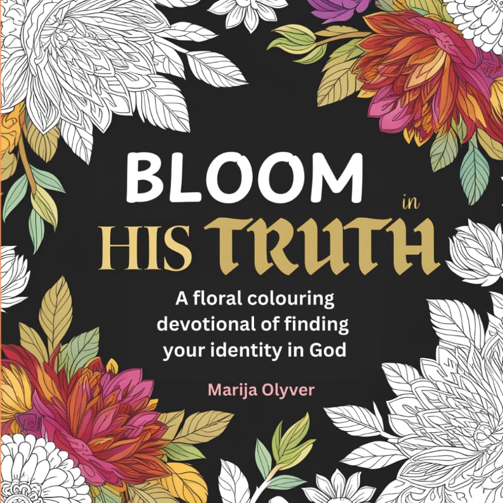 Bloom in His Truth: A floral colouring devotional of finding your identity in God