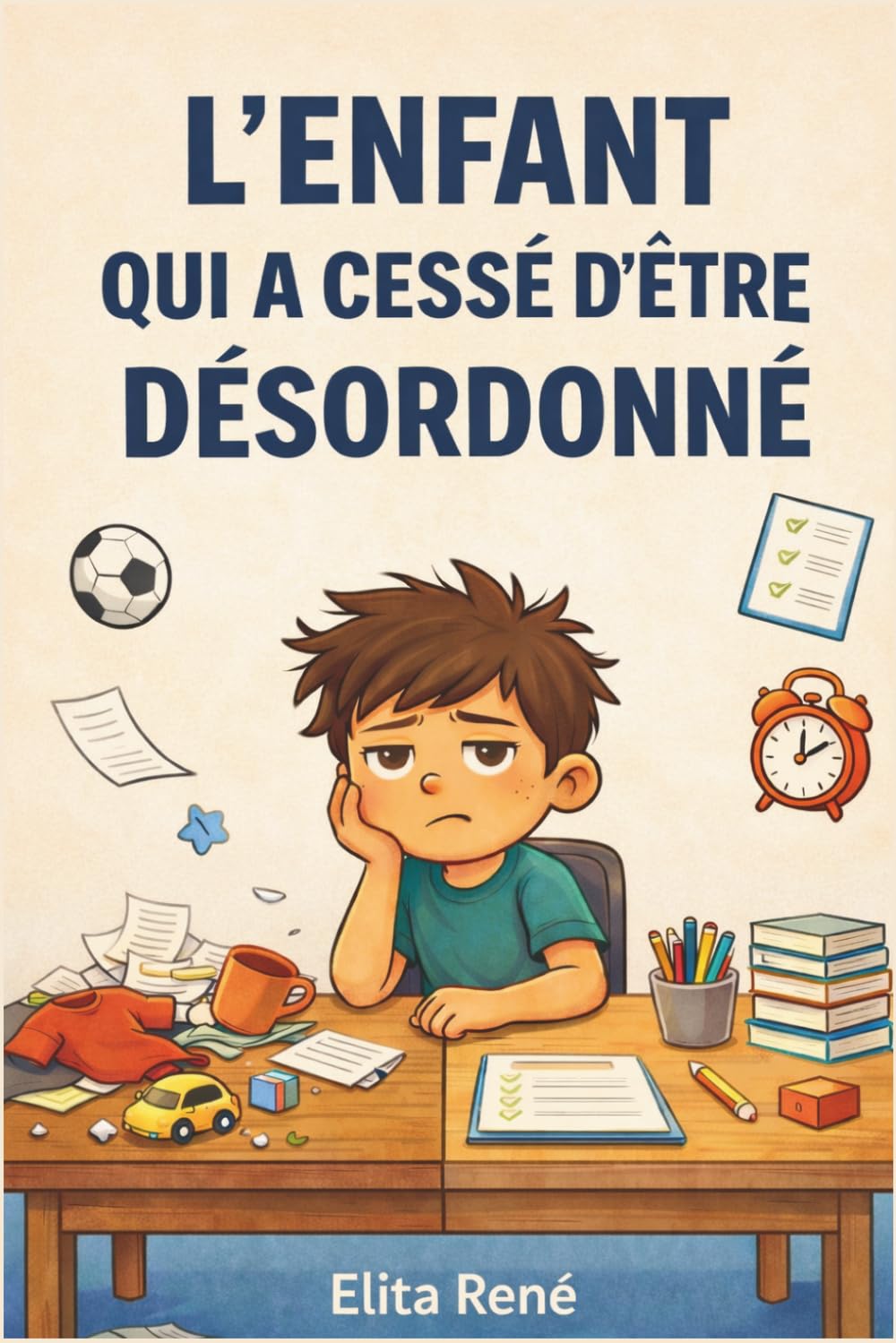 L'enfant qui a cessé d'être désordonné: Histoires amusantes sur la concentration, les habitudes et la productivité pour les enfants