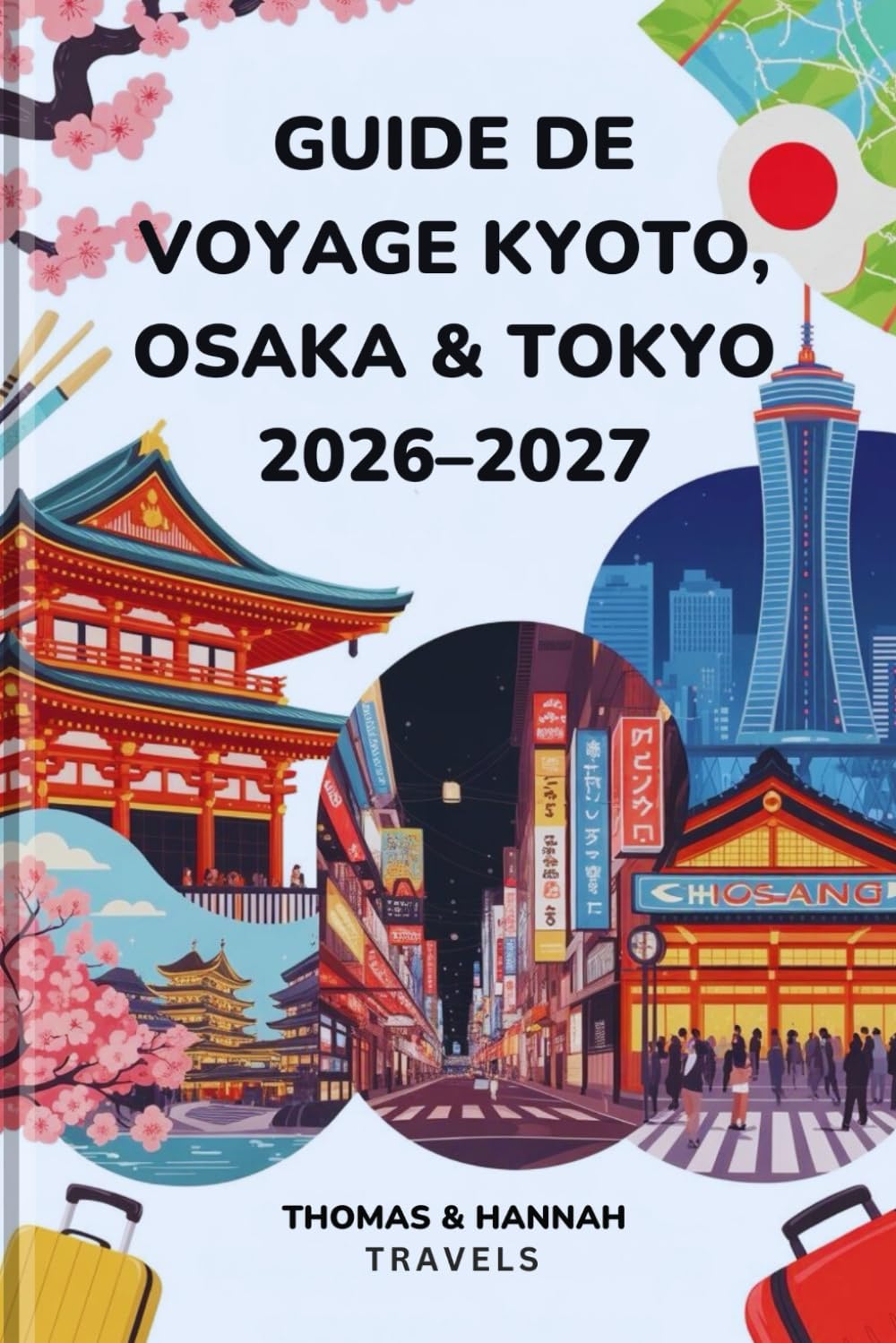 Guide de Voyage Kyoto, Osaka & Tokyo 2026–2027: Culture, Cuisine, Temples et Incontournables pour un Premier Voyage au Japon (Collection de Voyages Thomas & Hannah (French Edition))