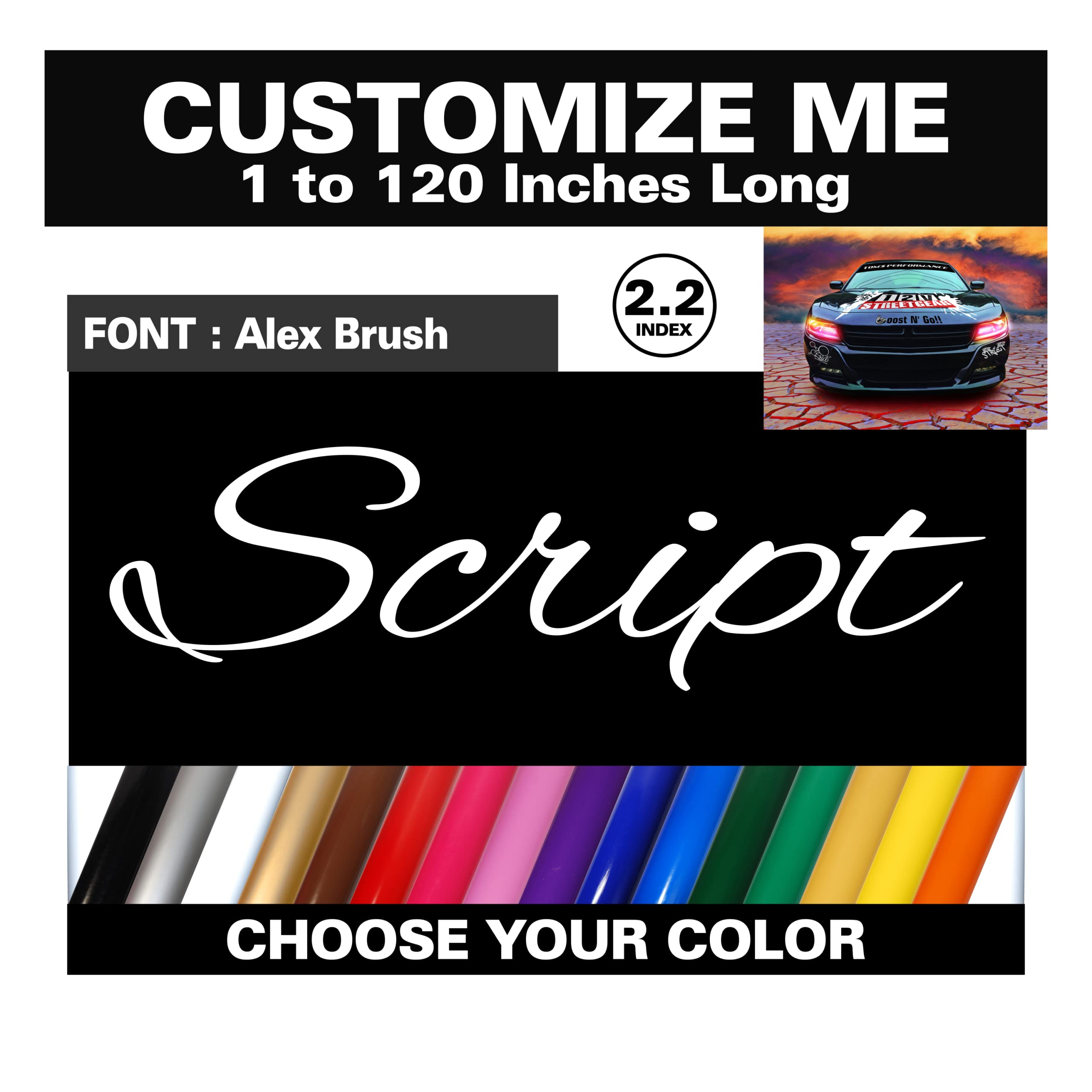Design your own custom vinyl sticker decal for Car Graphics, Windows & Signs. Personalize any license plate frame, banner, truck, phone, or boat with your name, initials & monogram. Script Collection: Alex Brush