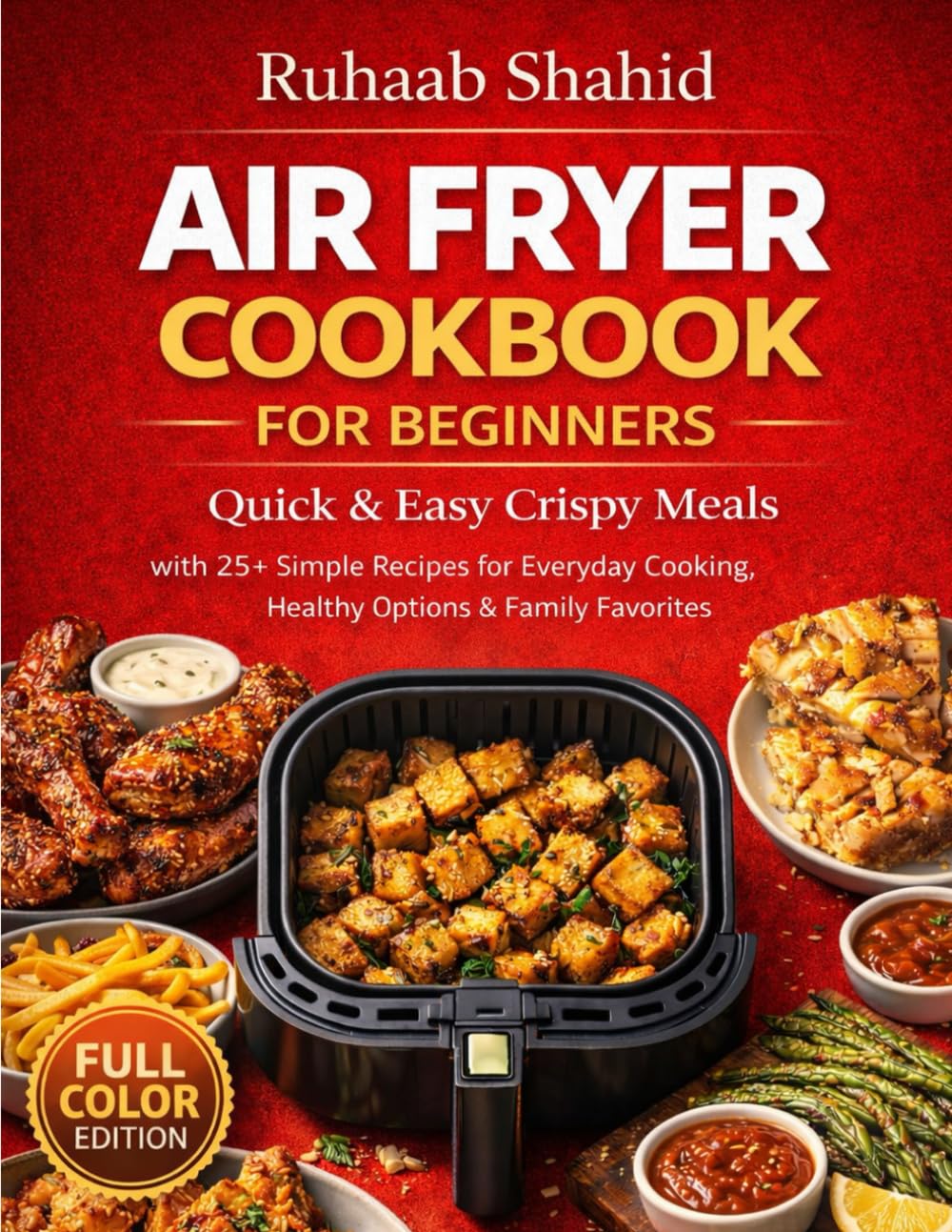 The Beginner’s Air Fryer Cookbook: 25+ Quick, Easy & Healthy Recipes Ready in 30 Minutes or Less