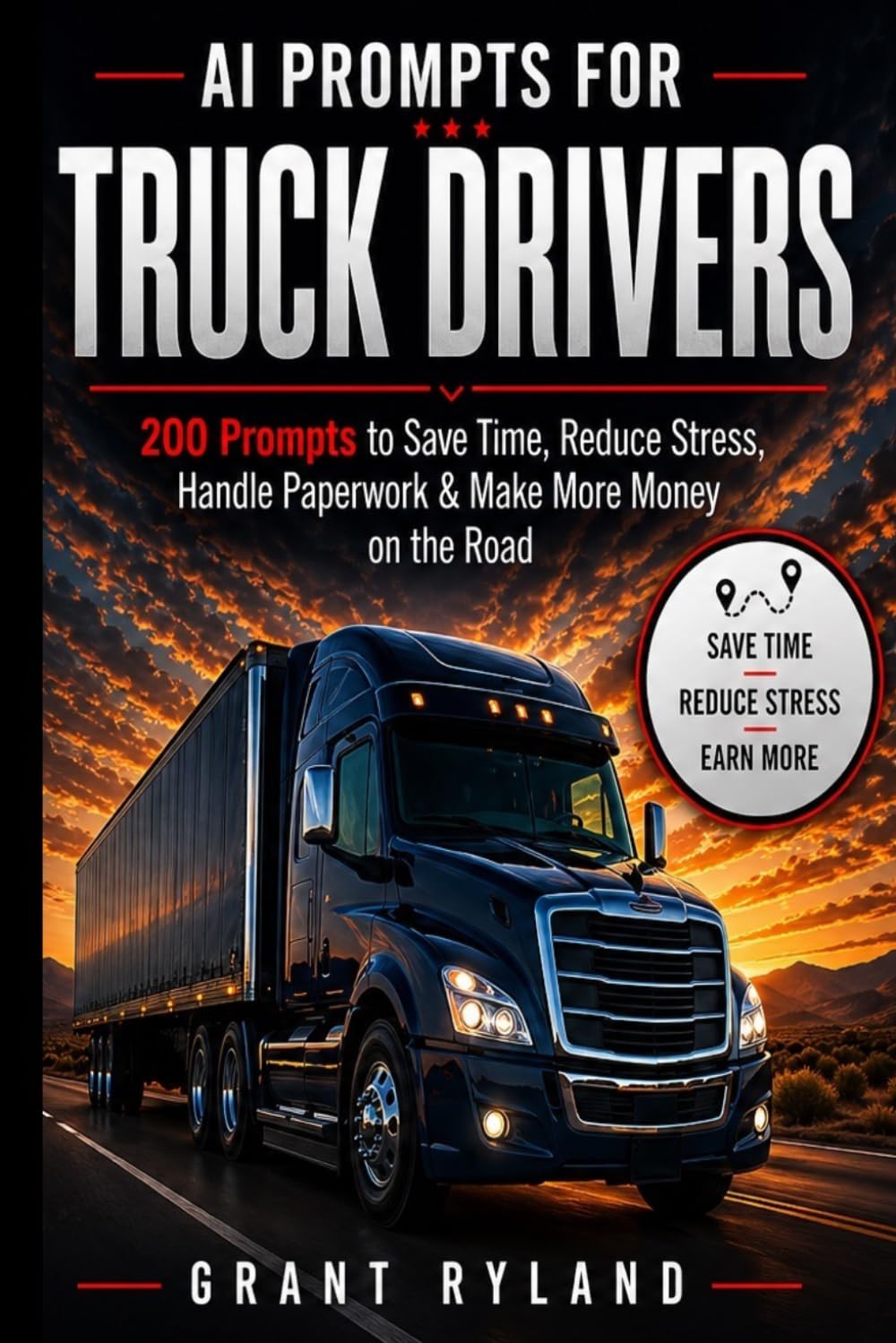 AI Prompts for Truck Drivers: 200 Prompts to Save Time,Reduce Stress,Handle Paperwork & Make More Money on the Road