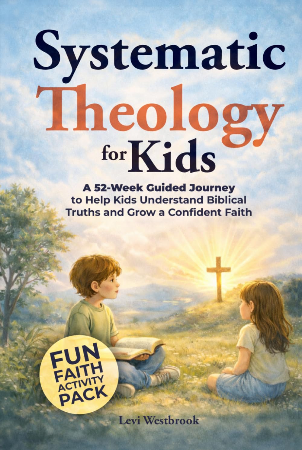 Systematic Theology for Kids: A 52-Week Guided Journey to Help Kids Understand Biblical Truths and Grow a Confident Faith (Faith Foundations Series)