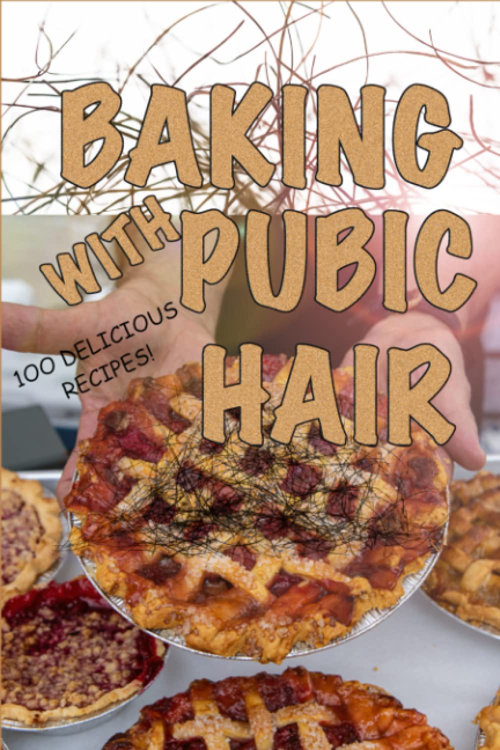 Baking with Pubic Hair 100 Delicious Recipes: Awkward Funny Gag Joke Gift Disguised As a Real Novelty Paperback 6"x9"