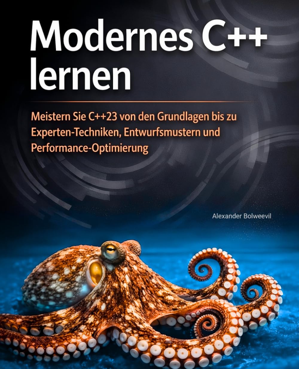 Modernes C++ lernen: Meistern Sie C++23 von den Grundlagen bis zu Experten-Techniken, Entwurfsmustern und Performance-Optimierung