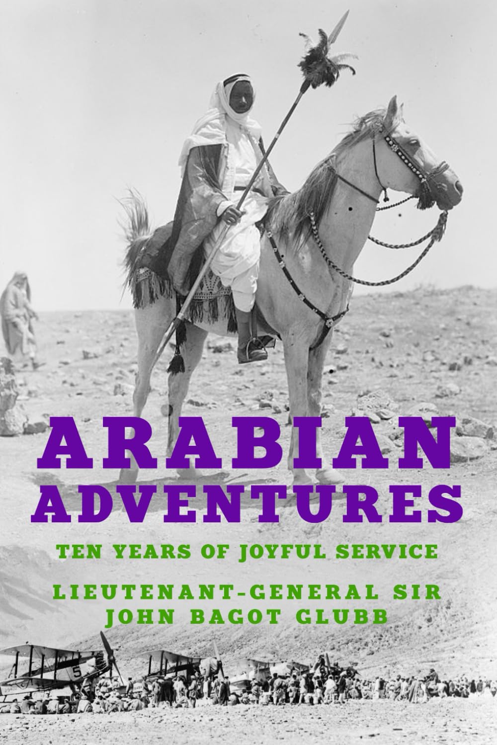Arabian Adventures: Ten Years of Joyful Service (The Life of Glubb Pasha, Band 4)