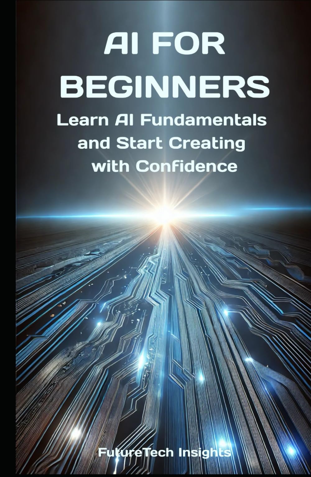 AI for Beginners: Learn AI Fundamentals and Start Creating with Confidence (AI Learners)