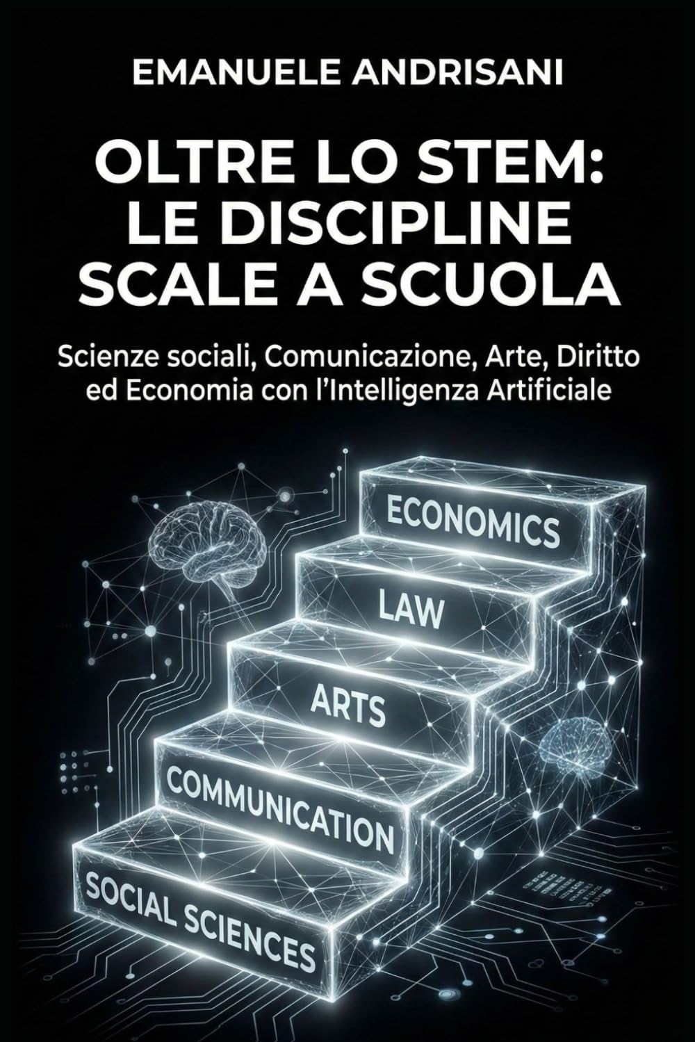 OLTRE LO STEM: LE DISCIPLINE SCALE A SCUOLA: Scienze sociali, Comunicazione, Arte, Diritto ed Economia con l’Intelligenza Artificiale
