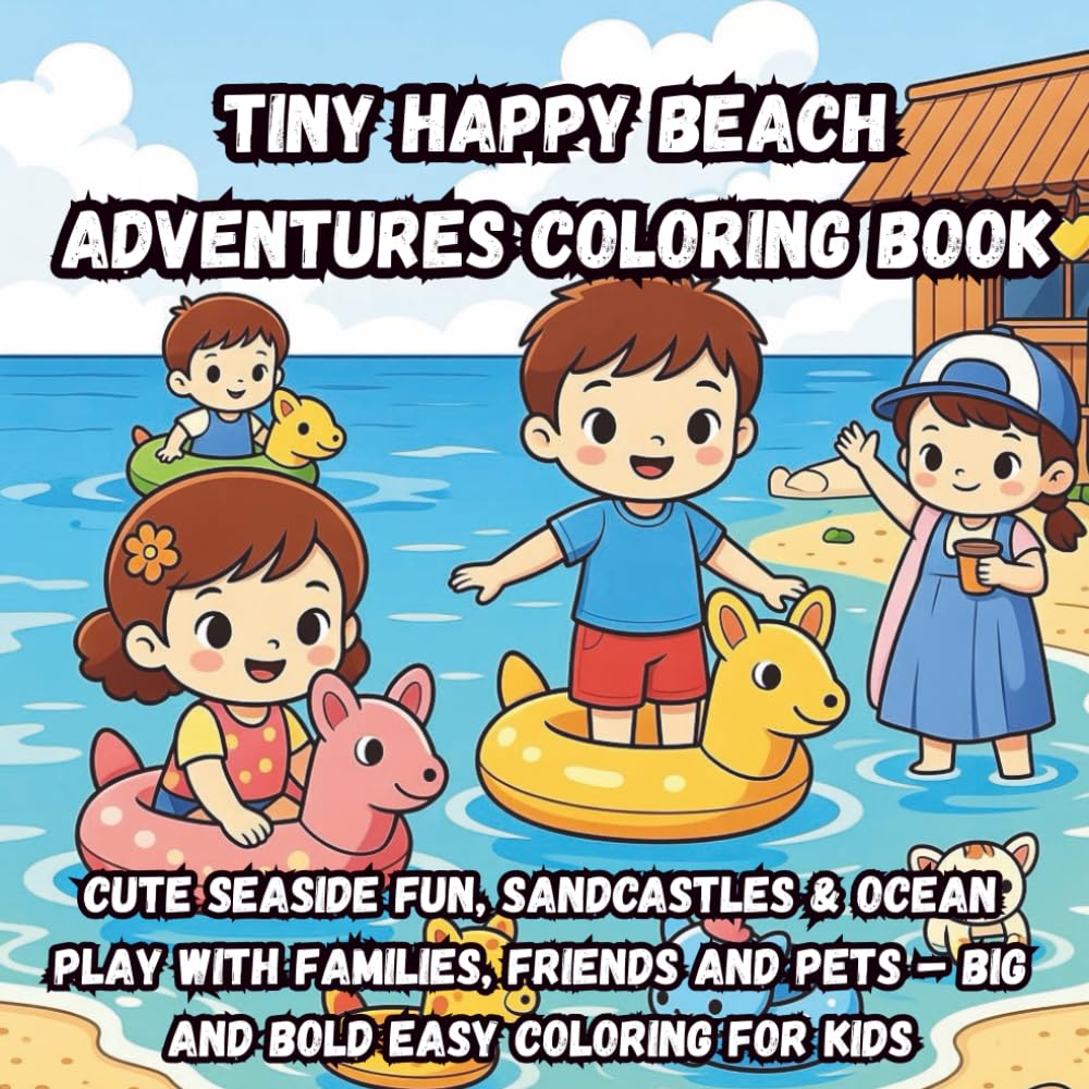 Tiny Happy Beach Adventures Coloring Book: Cute Seaside Fun, Sandcastles & Ocean Play with Families, Friends and Pets – Big and Bold Easy Coloring for Kids